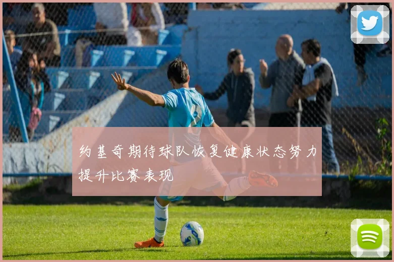 约基奇期待球队恢复健康状态努力提升比赛表现