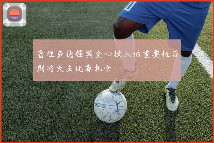 普理查德强调全心投入的重要性否则将失去比赛机会